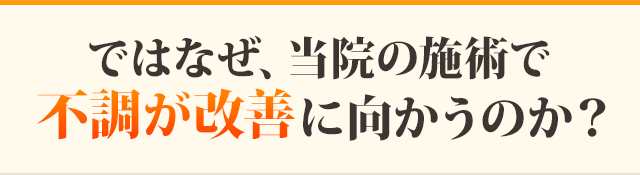 ではなぜ、当院の施術で不調が改善に向かうのか？